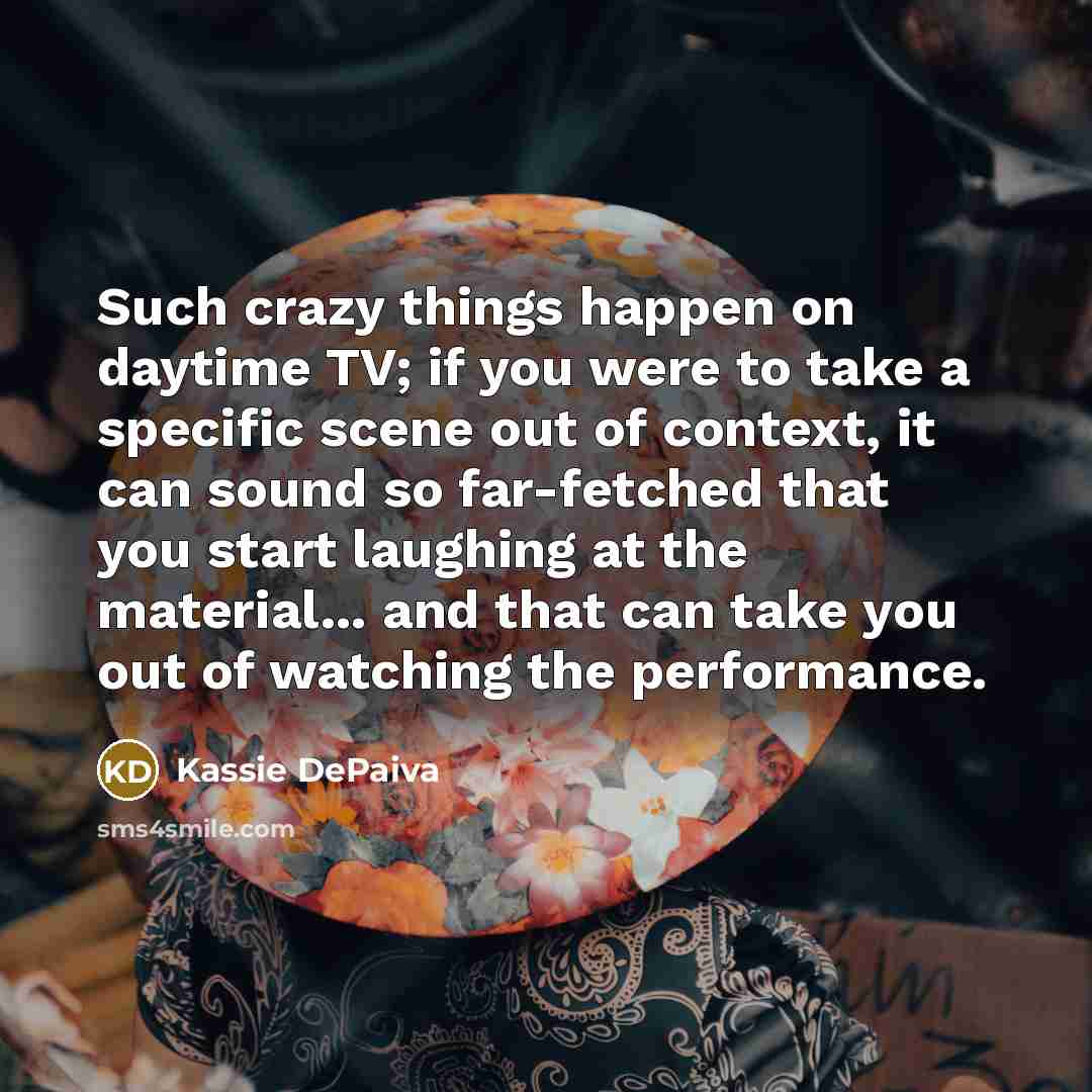 “Such crazy things happen on daytime TV; if you were…” quote by Kassie DePaiva