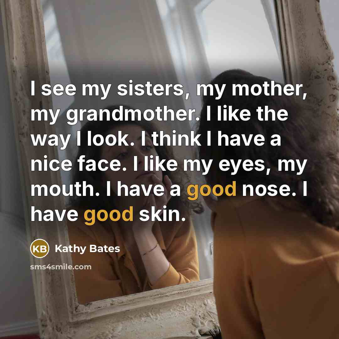 “I see my sisters, my mother, my grandmother. I like…” quote by Kathy Bates