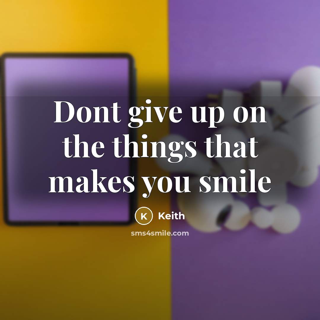 “Dont give up on the things that makes you smile” quote by Keith