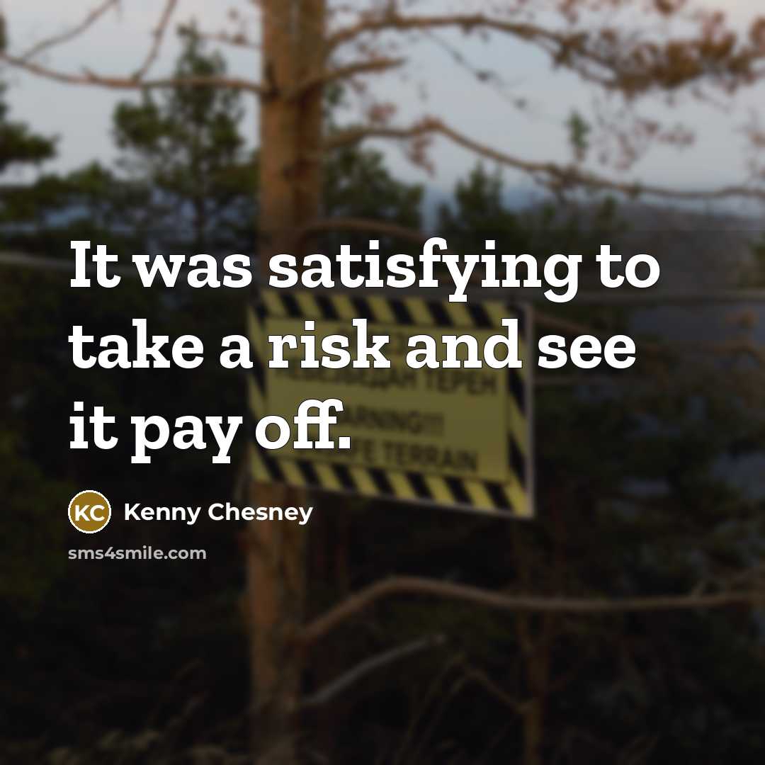 “It was satisfying to take a risk and see it…” quote by Kenny Chesney