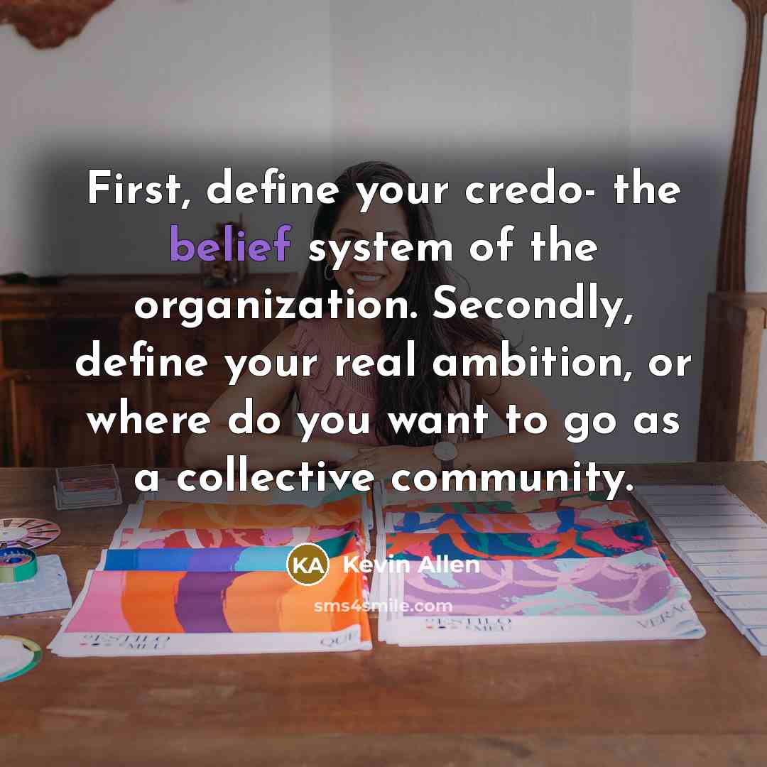 “First, define your credo- the belief system of the organization.…” quote by Kevin Allen