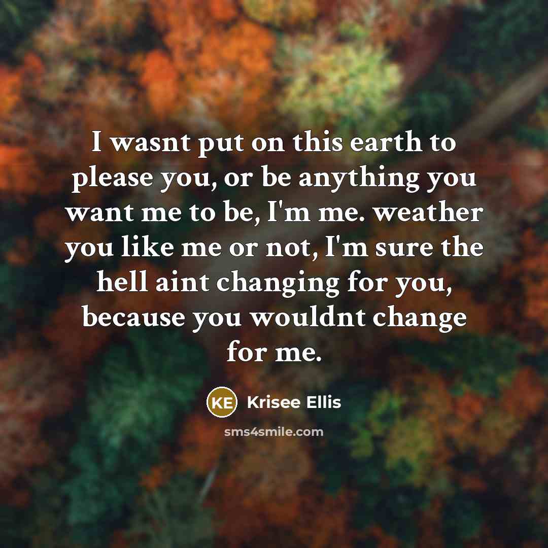 “I wasnt put on this earth to please you, or…” quote by Krisee Ellis