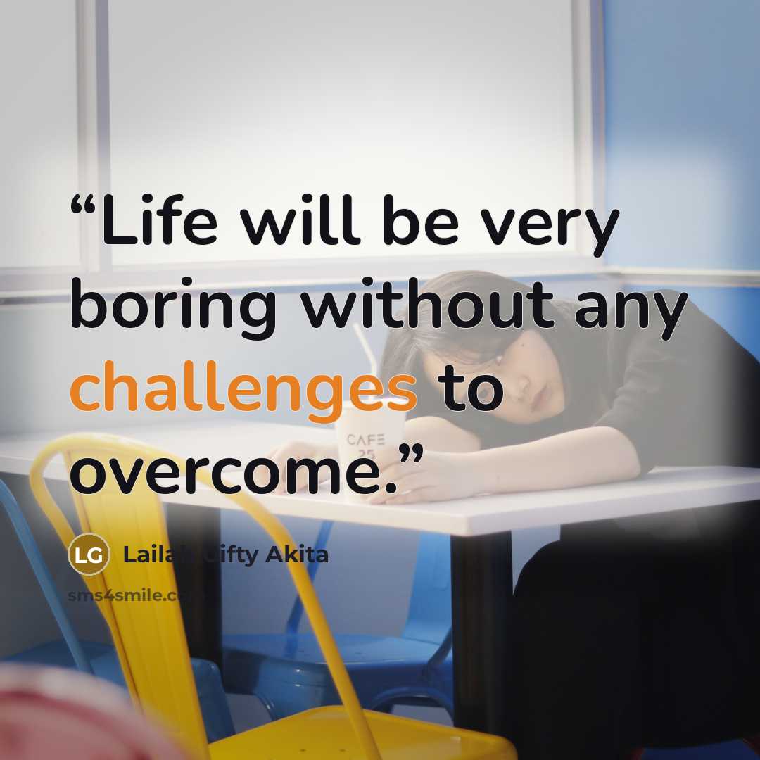 “Life will be very boring without any challenges to overcome.” quote by Lailah Gifty Akita