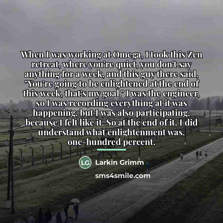 “When I was working at Omega, I took this Zen…” quote by Larkin Grimm