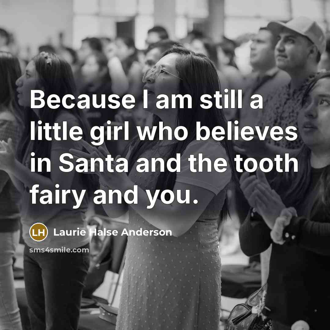 “Because I am still a little girl who believes in…” quote by Laurie Halse Anderson