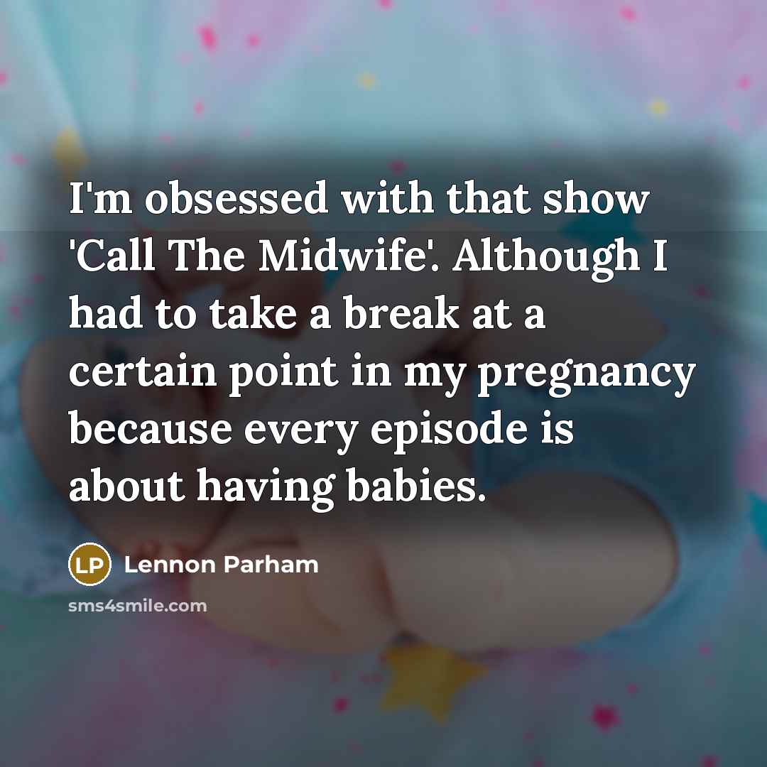 “I'm obsessed with that show 'Call The Midwife'. Although I…” quote by Lennon Parham