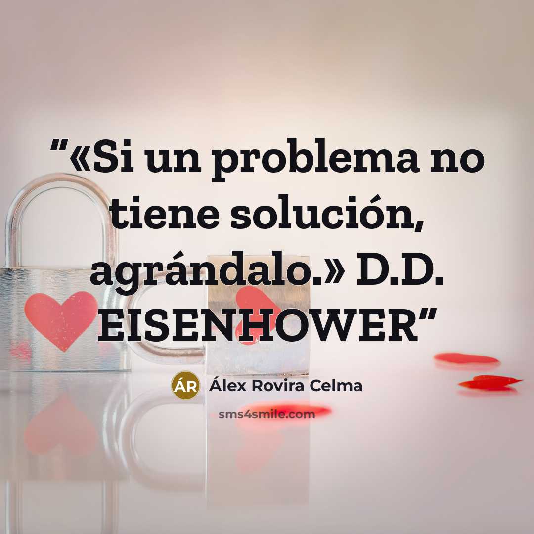 “«Si un problema no tiene solución, agrándalo.» D.D. EISENHOWER” quote by Álex Rovira Celma