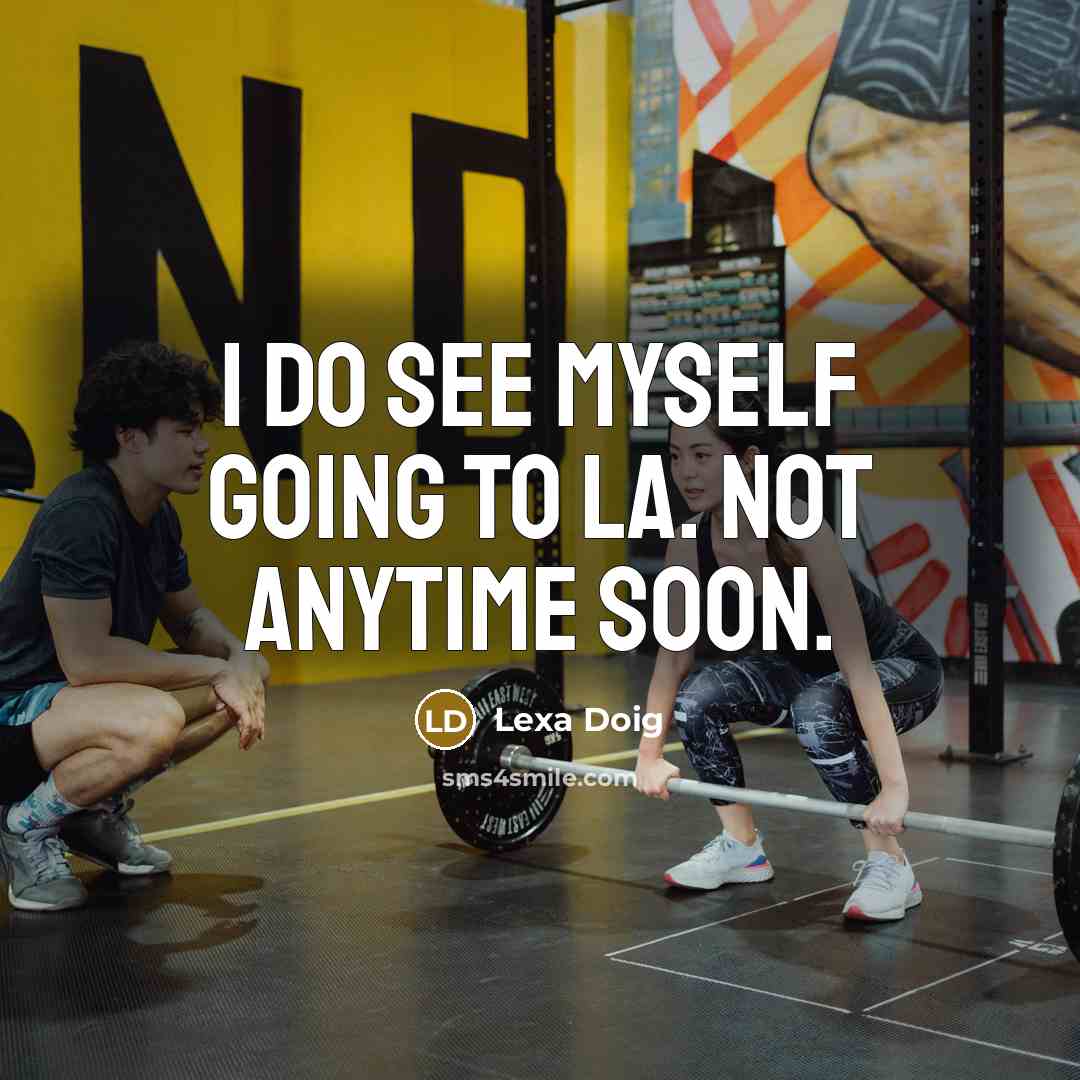 “I do see myself going to LA. Not anytime soon.…” quote by Lexa Doig