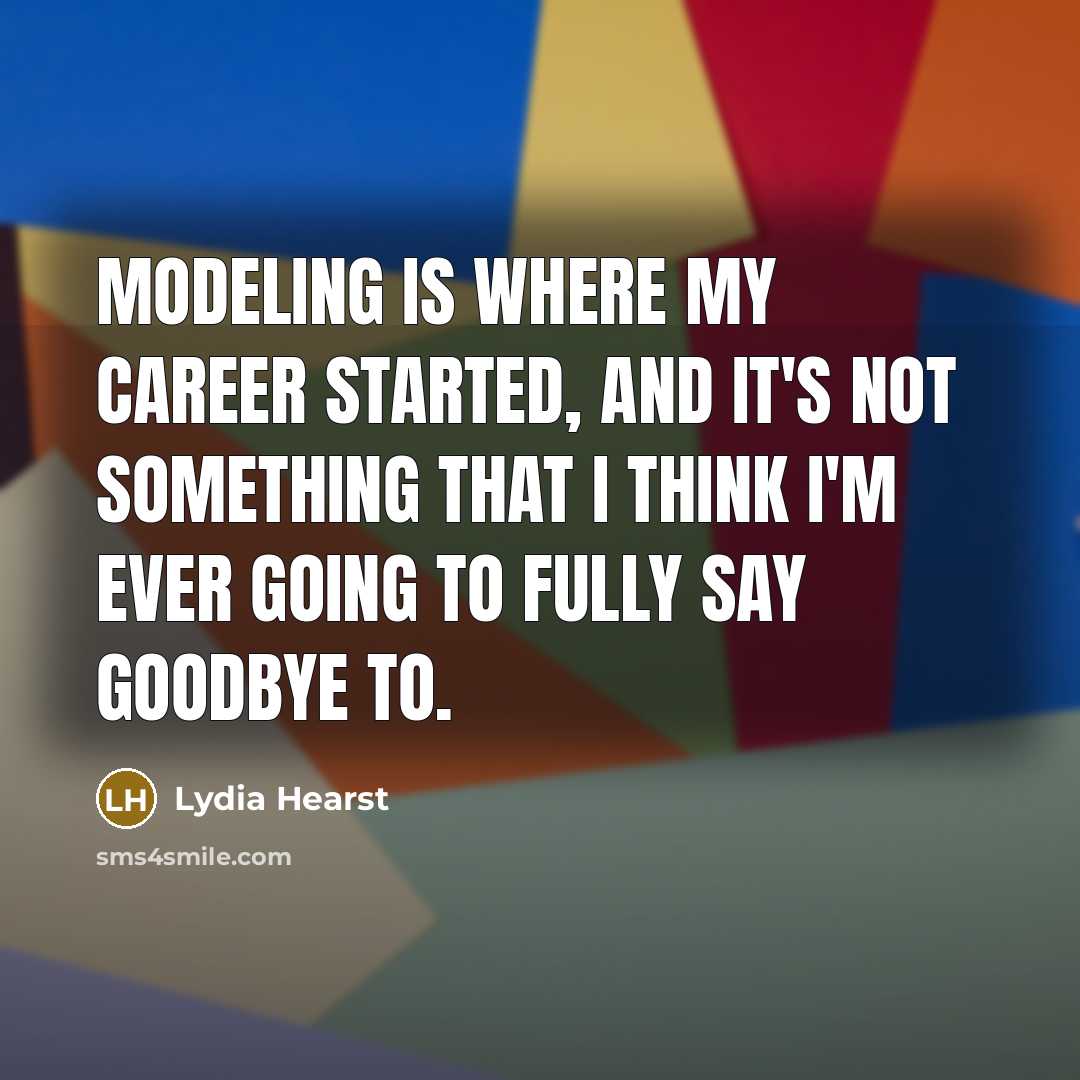 “Modeling is where my career started, and it's not something…” quote by Lydia Hearst
