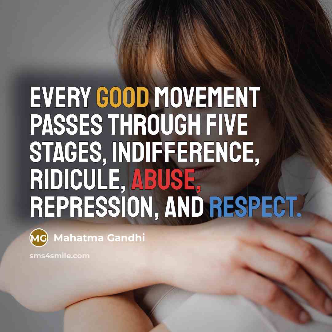 “Every good movement passes through five stages, indifference, ridicule, abuse,…” quote by Mahatma Gandhi
