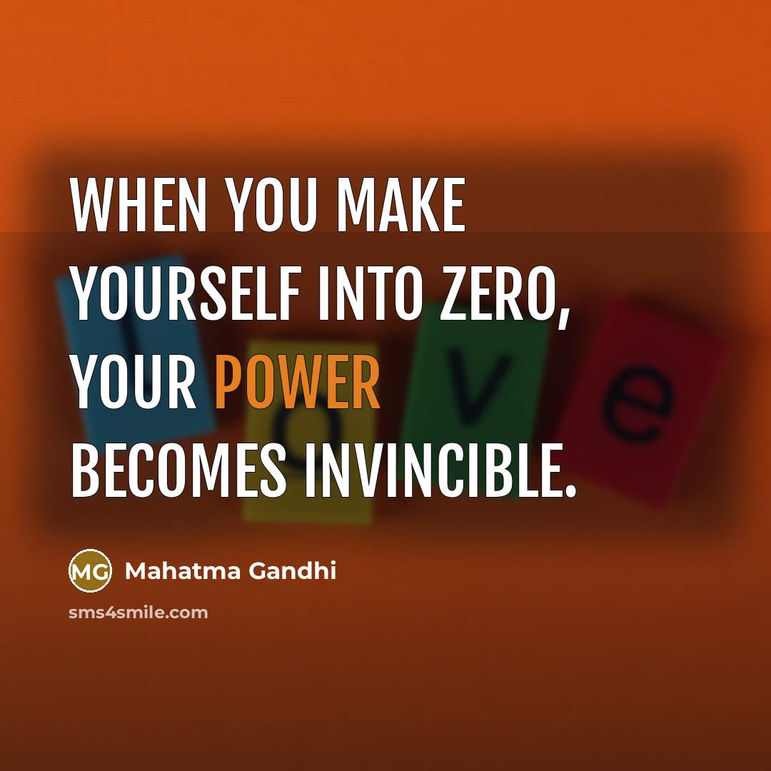 “When you make yourself into zero, your power becomes invincible.…” quote by Mahatma Gandhi