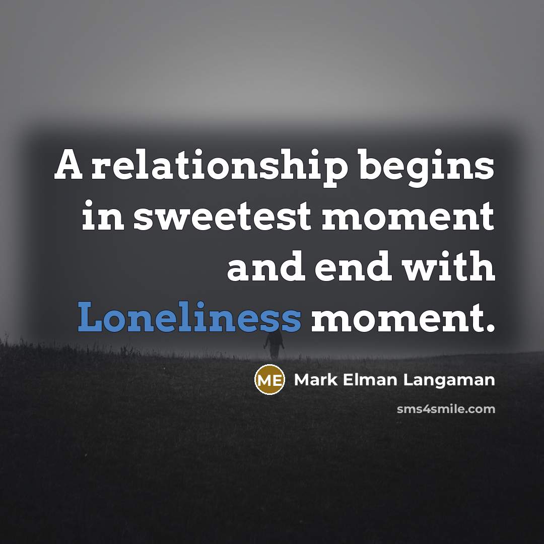 “A relationship begins in sweetest moment and end with Loneliness…” quote by Mark Elman Langaman