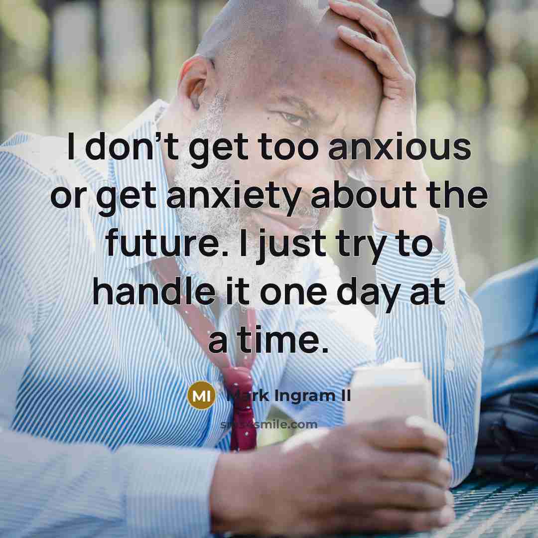 “I don't get too anxious or get anxiety about the…” quote by Mark Ingram II