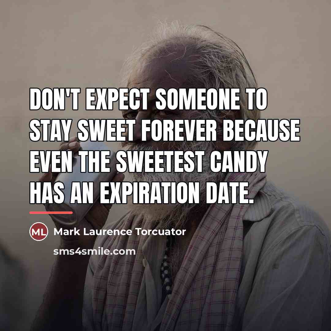 “Don't expect someone to stay sweet forever because even the…” quote by Mark Laurence Torcuator