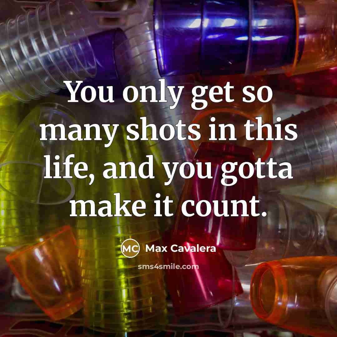 “You only get so many shots in this life, and…” quote by Max Cavalera