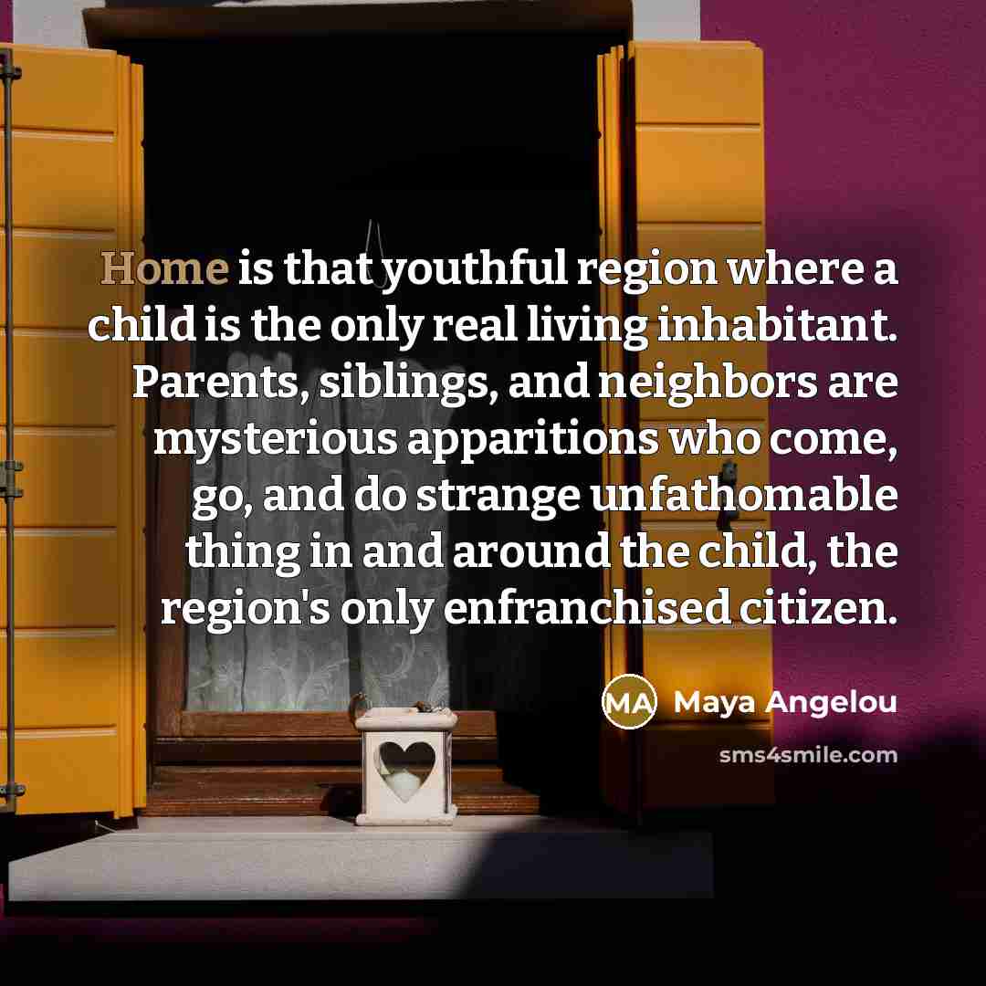 “Home is that youthful region where a child is the…” quote by Maya Angelou