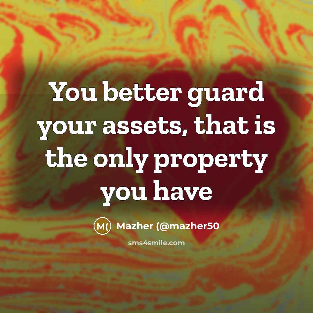 “You better guard your assets, that is the only property…” quote by Mazher (@mazher50