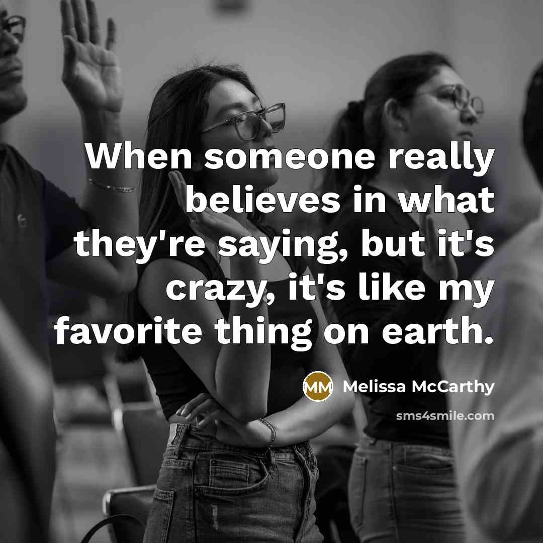 “When someone really believes in what they're saying, but it's…” quote by Melissa McCarthy