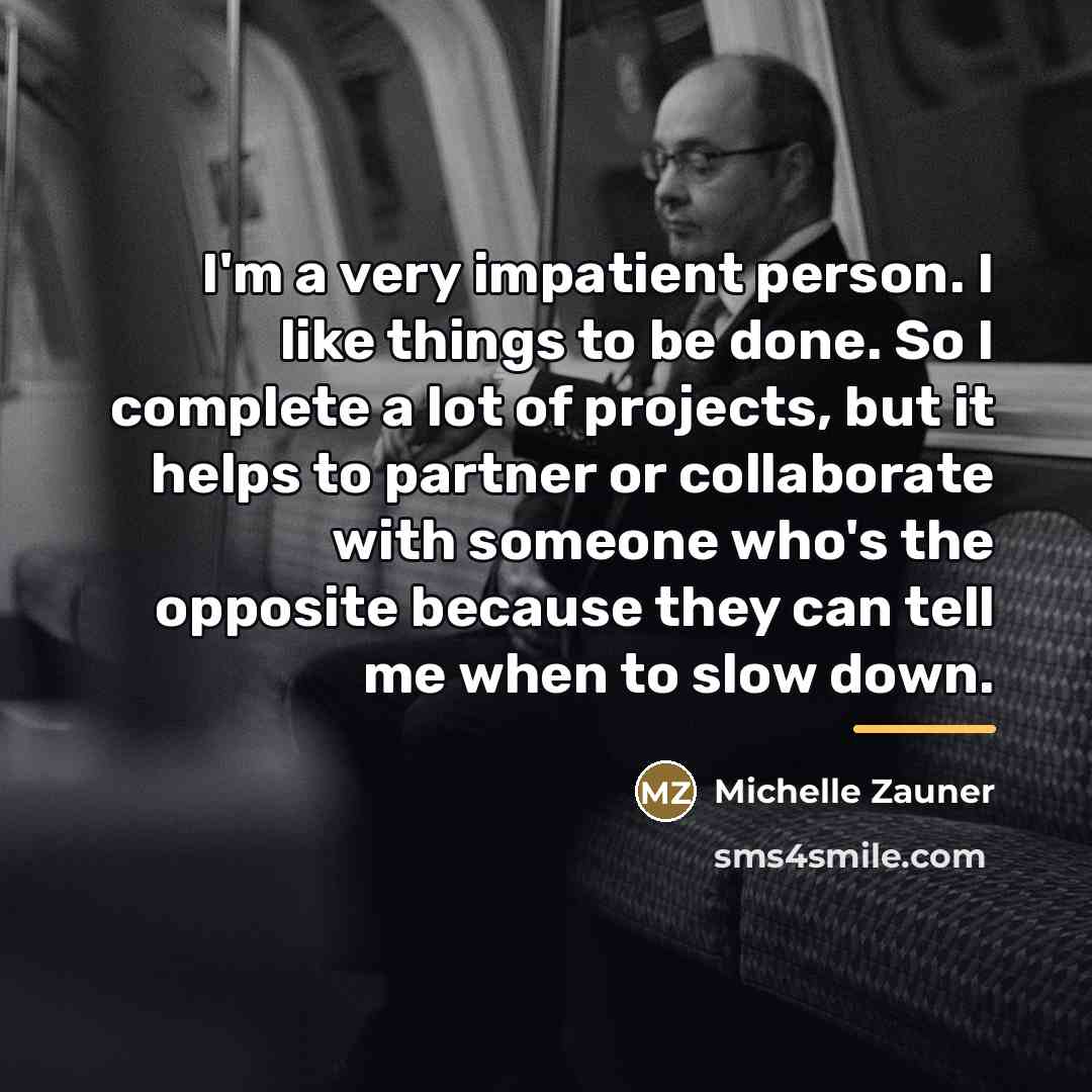 “I'm a very impatient person. I like things to be…” quote by Michelle Zauner