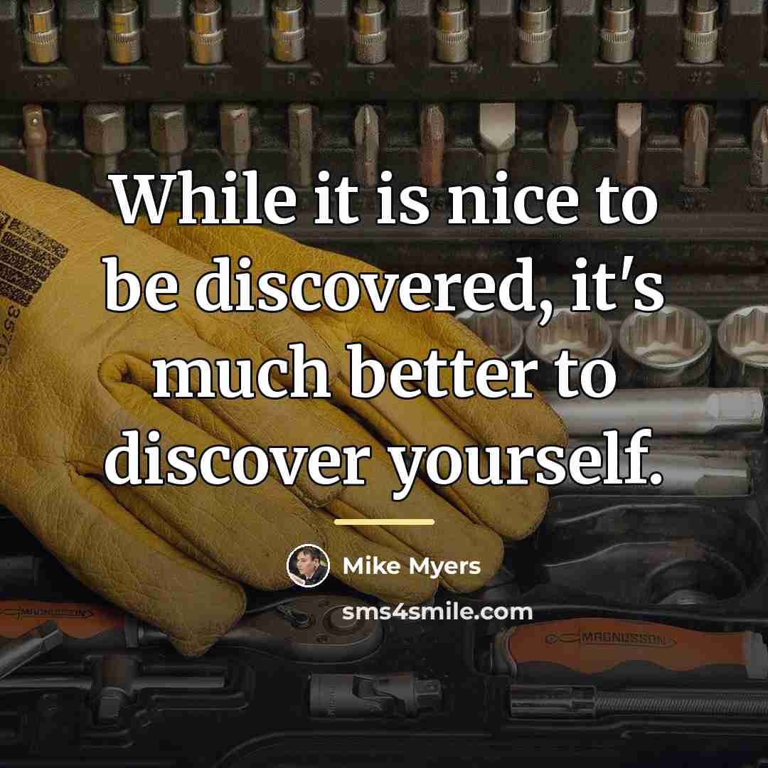 “While it is nice to be discovered, it's much better…” quote by Mike Myers