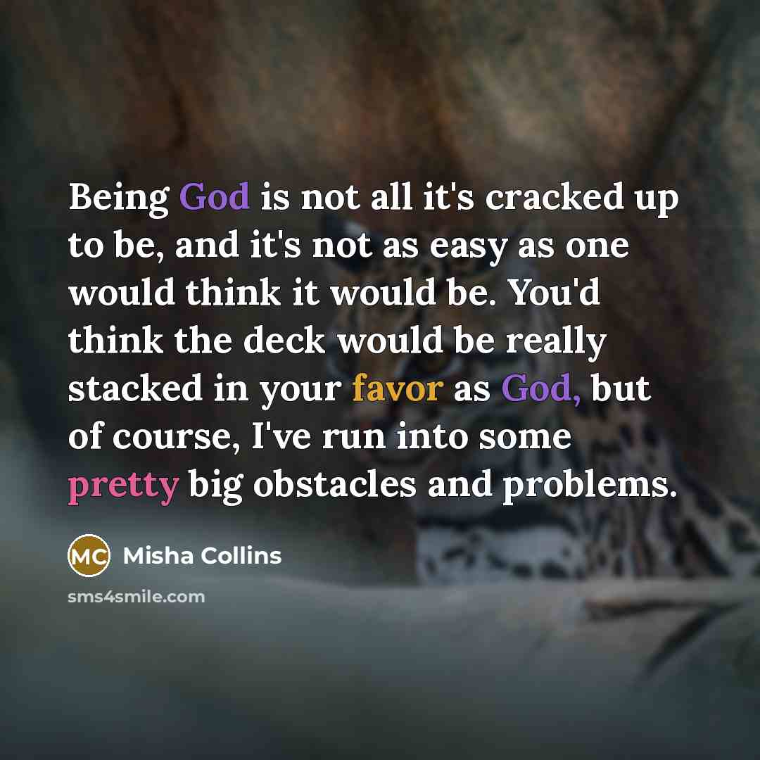 “Being God is not all it's cracked up to be,…” quote by Misha Collins