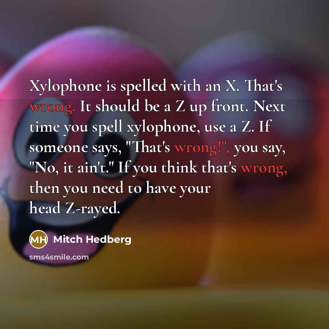 “Xylophone is spelled with an X. That's wrong. It should…” quote by Mitch Hedberg