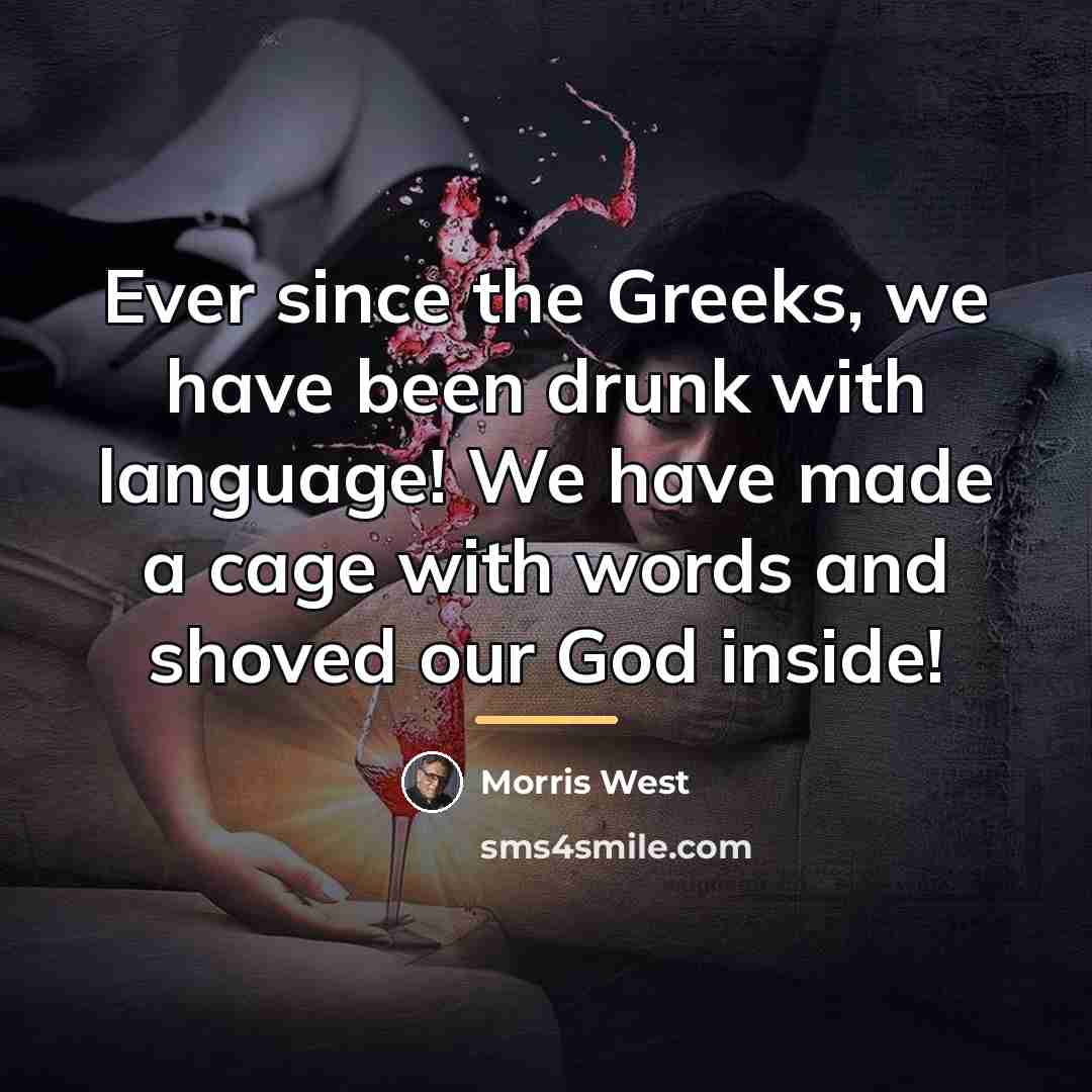 “Ever since the Greeks, we have been drunk with language!…” quote by Morris West