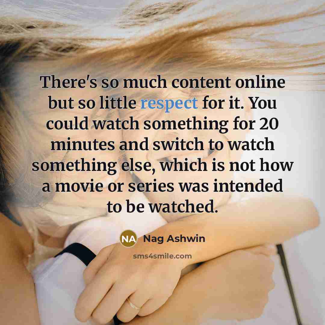 “There's so much content online but so little respect for…” quote by Nag Ashwin