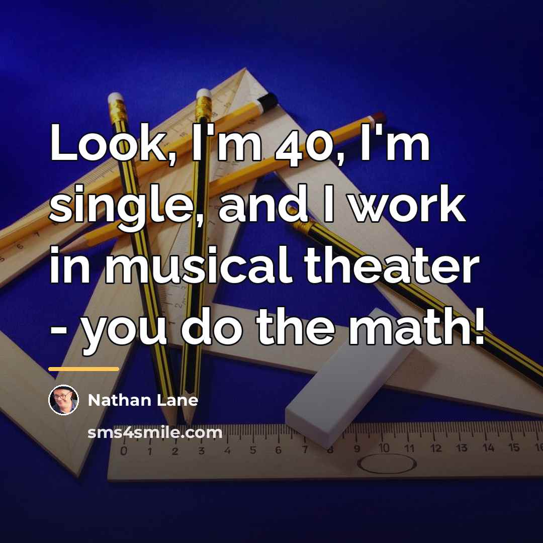“Look, I'm 40, I'm single, and I work in musical…” quote by Nathan Lane