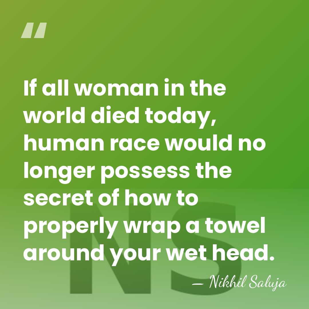 If all woman in the world died today, human race would no&hellip; - Nikhil Saluja
