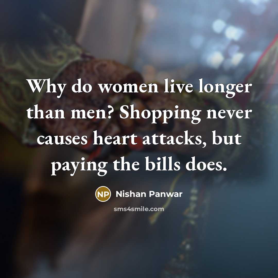 “Why do women live longer than men? Shopping never causes…” quote by Nishan Panwar
