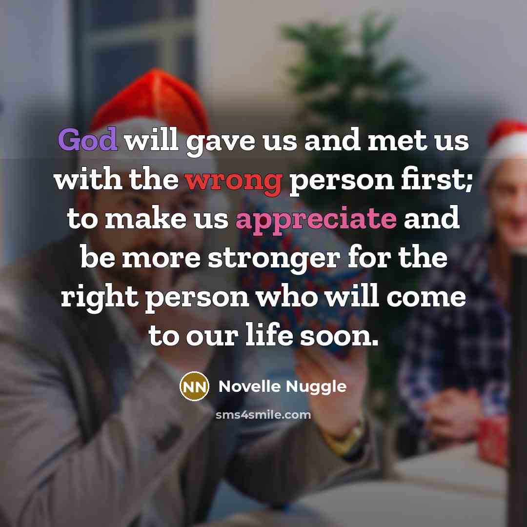 “God will gave us and met us with the wrong person first; to make us appreciate and be more stronger for the right person who will come to our life soon.” quote by Novelle Nuggle