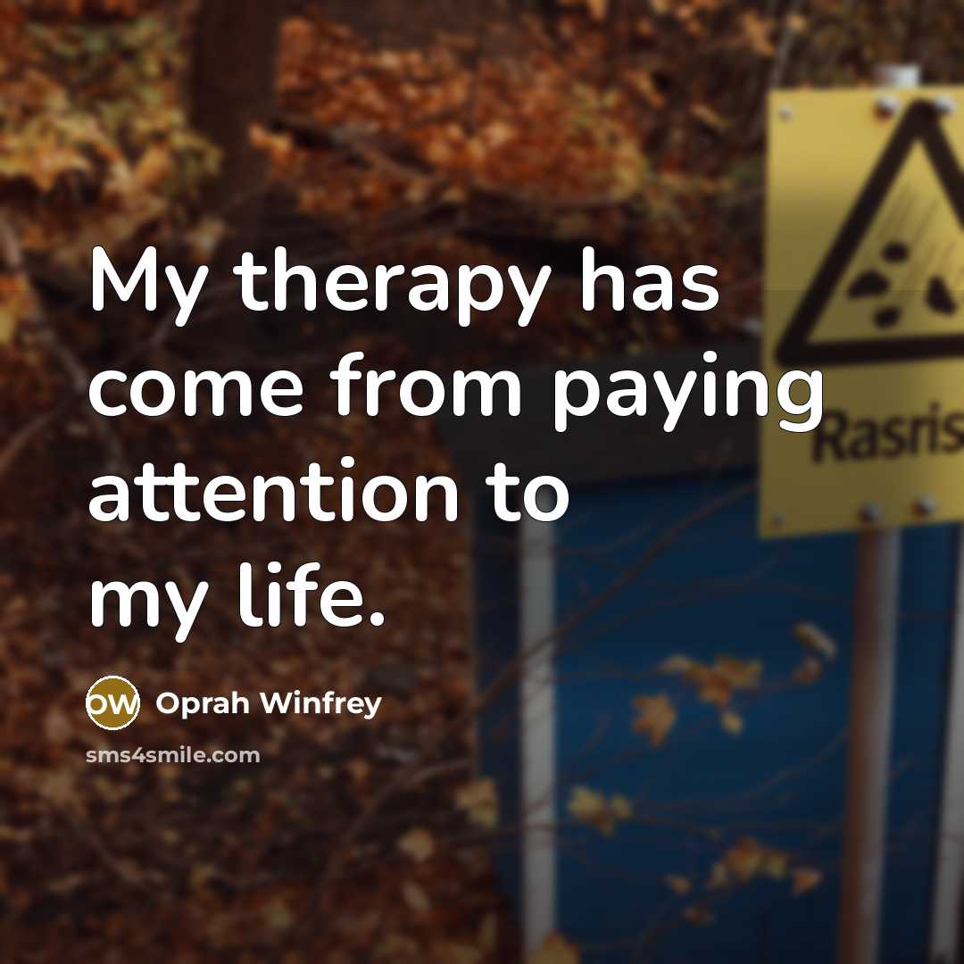 “My therapy has come from paying attention to my life.…” quote by Oprah Winfrey