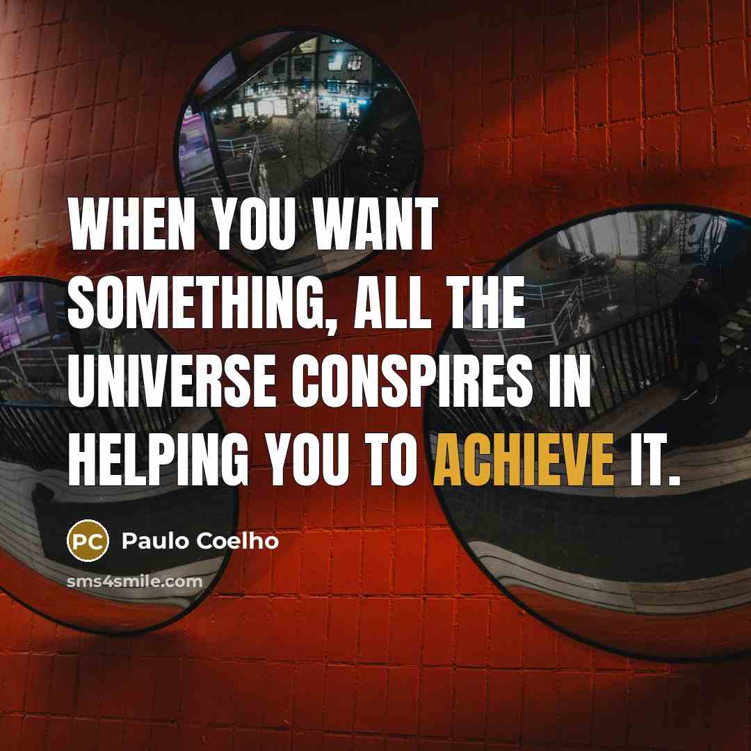 “When you want something, all the universe conspires in helping…” quote by Paulo Coelho