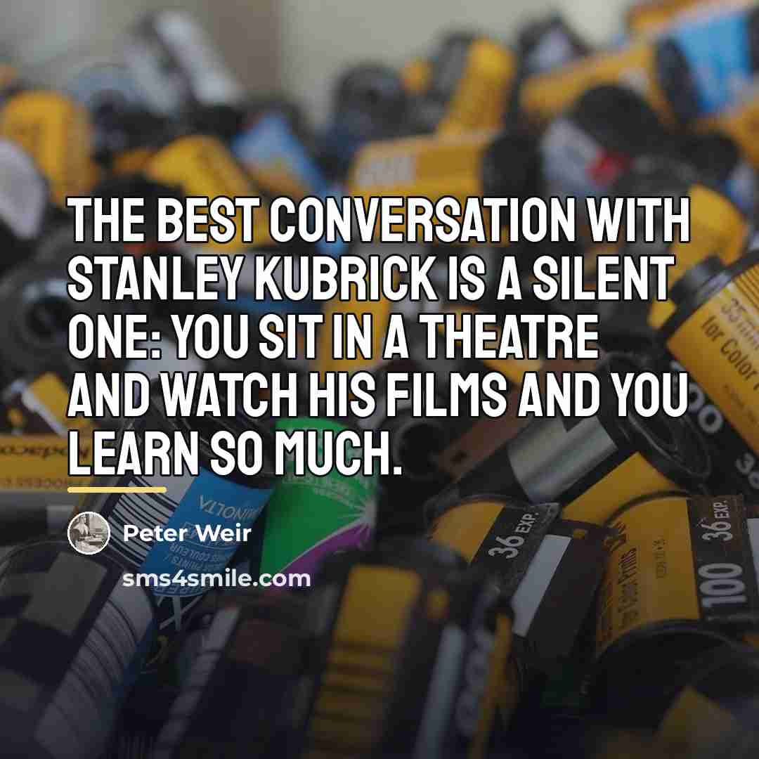 “The best conversation with Stanley Kubrick is a silent one:…” quote by Peter Weir