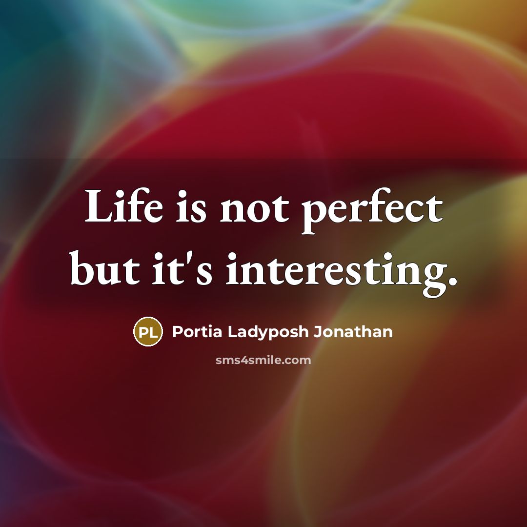 “Life is not perfect but it's interesting.…” quote by Portia Ladyposh Jonathan