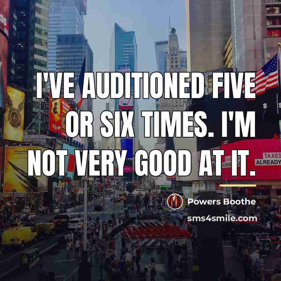 “I've auditioned five or six times. I'm not very good…” quote by Powers Boothe