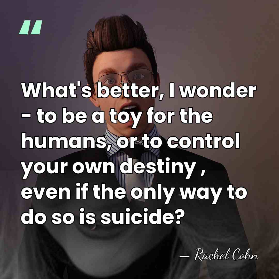 What's better, I wonder - to be a toy for the humans,&hellip; - Rachel Cohn