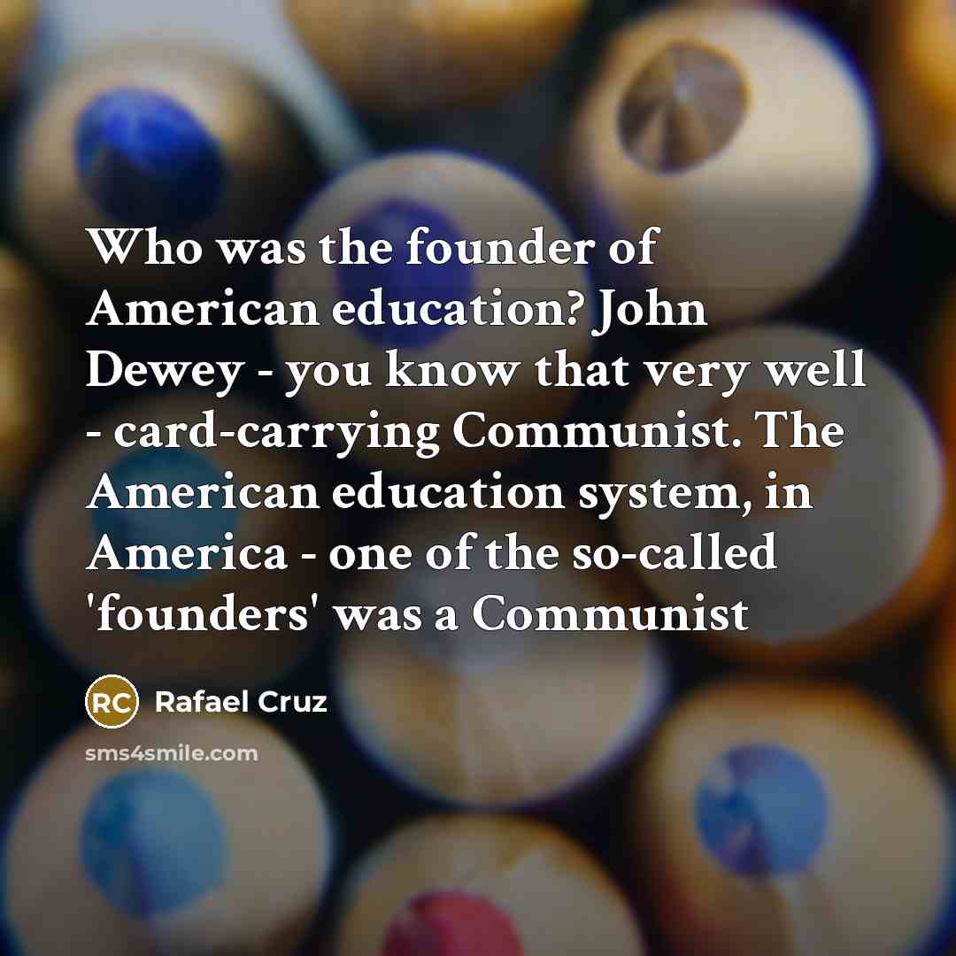 “Who was the founder of American education? John Dewey -…” quote by Rafael Cruz