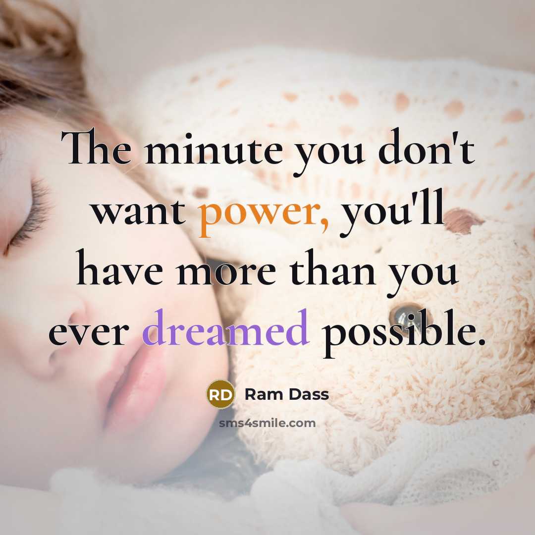 “The minute you don't want power, you'll have more than…” quote by Ram Dass
