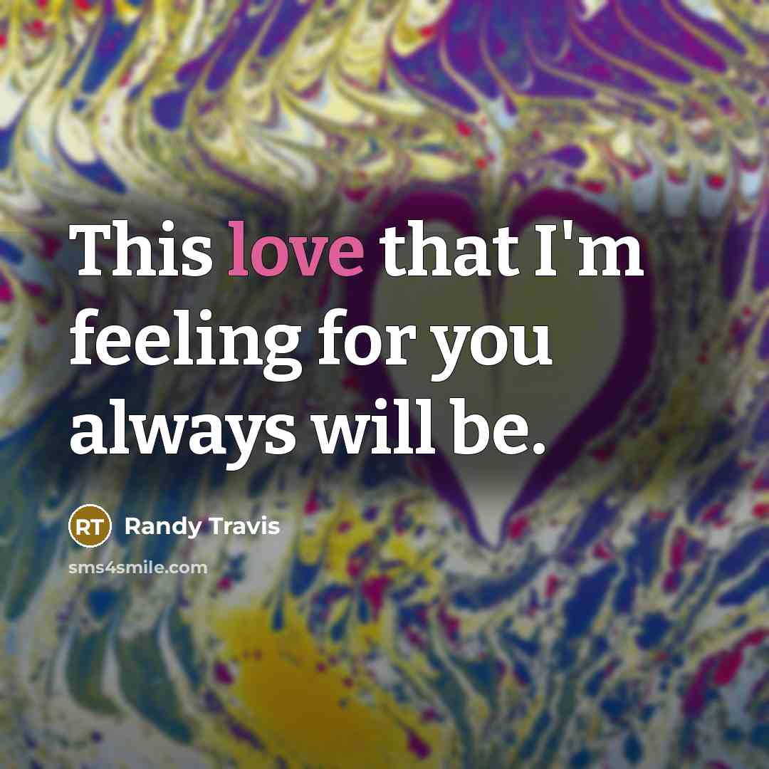 “This love that I'm feeling for you always will be.…” quote by Randy Travis