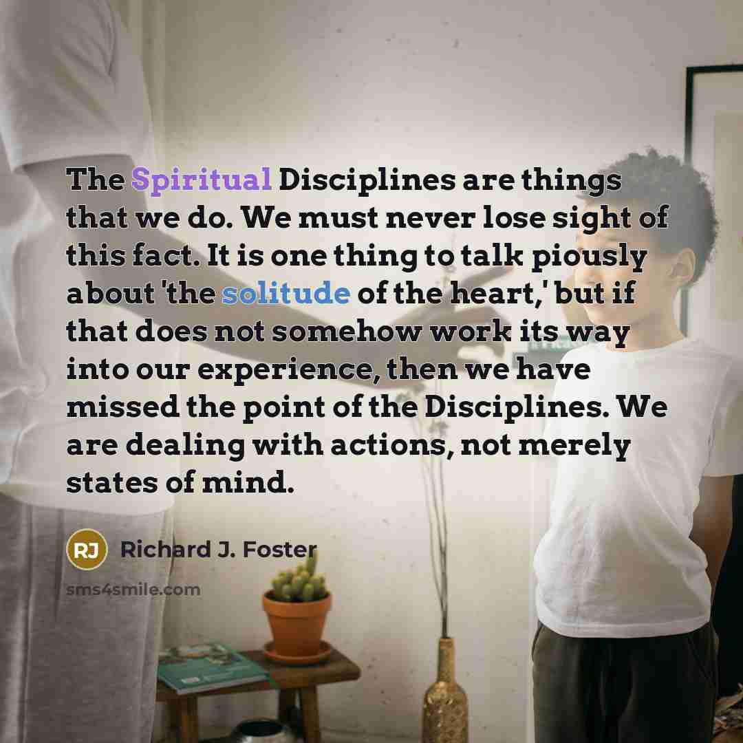 “The Spiritual Disciplines are things that we do. We must…” quote by Richard J. Foster