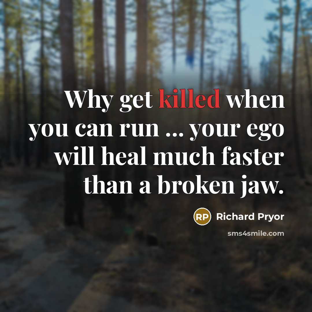 “Why get killed when you can run ... your ego…” quote by Richard Pryor