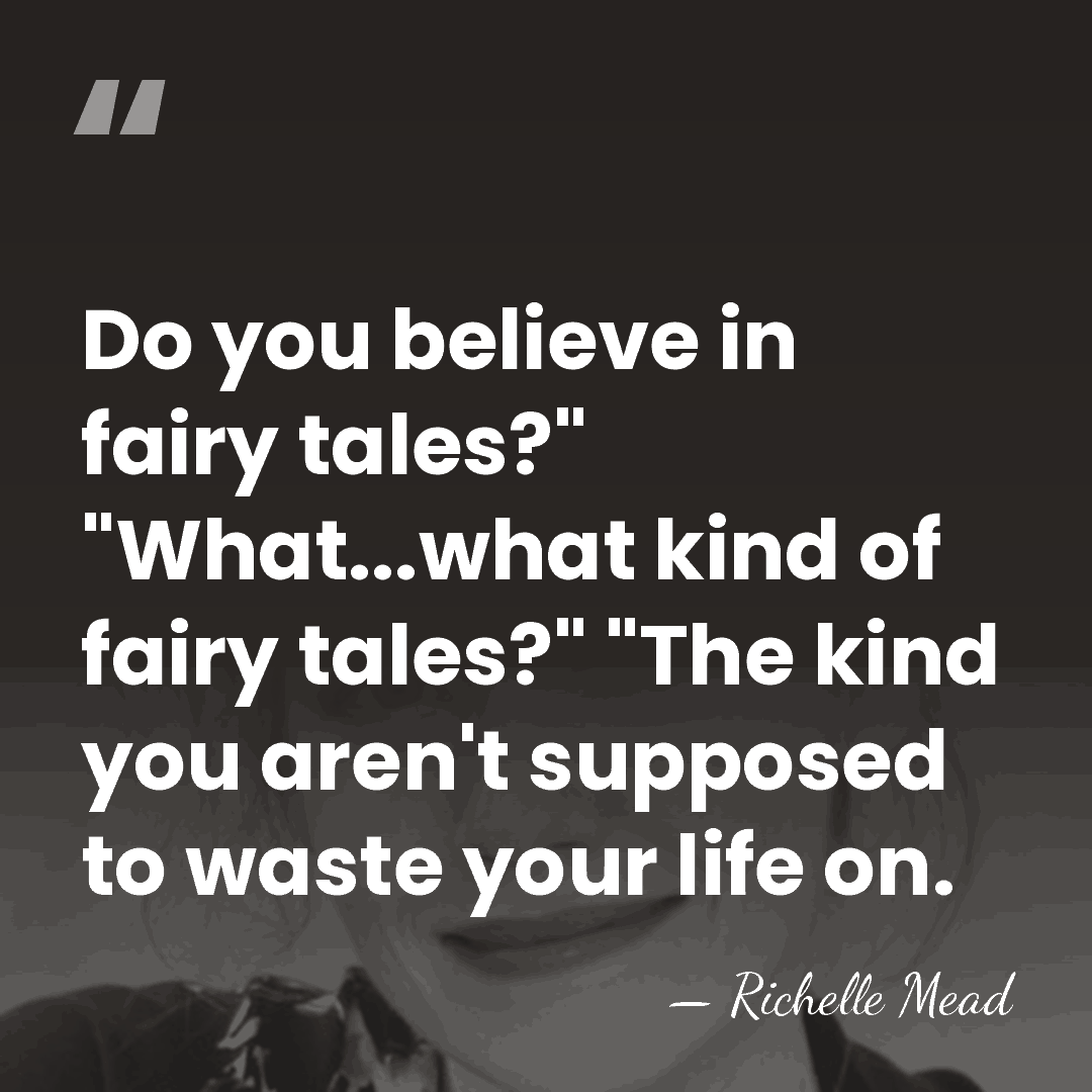 Do you believe in fairy tales?" "What...what kind of fairy tales?" "The&hellip; - Richelle Mead