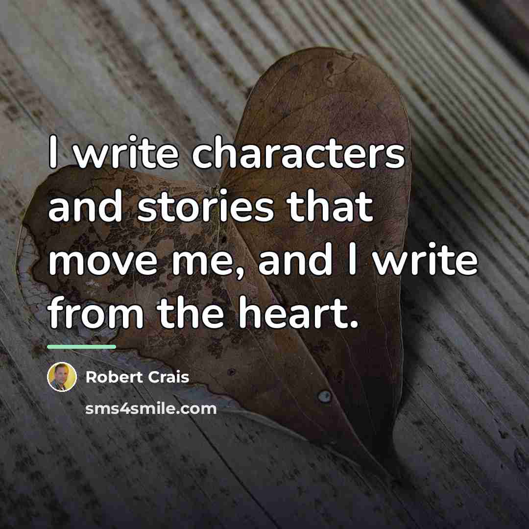 “I write characters and stories that move me, and I…” quote by Robert Crais