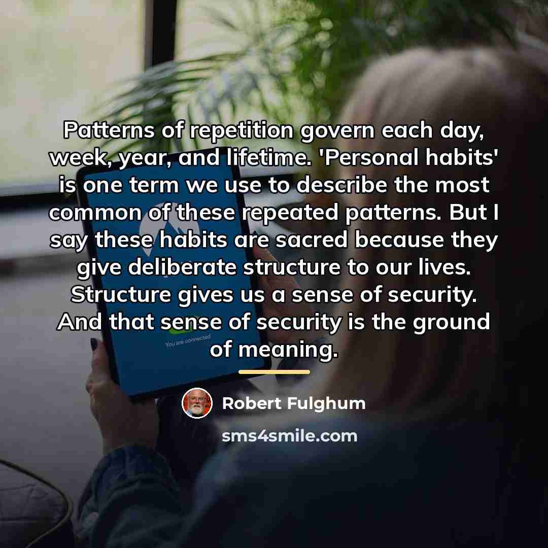 “Patterns of repetition govern each day, week, year, and lifetime.…” quote by Robert Fulghum