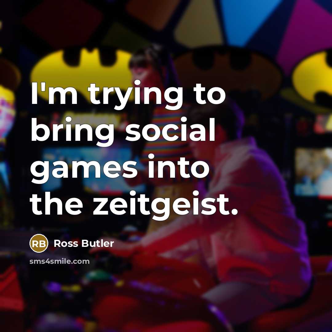 “I'm trying to bring social games into the zeitgeist.…” quote by Ross Butler