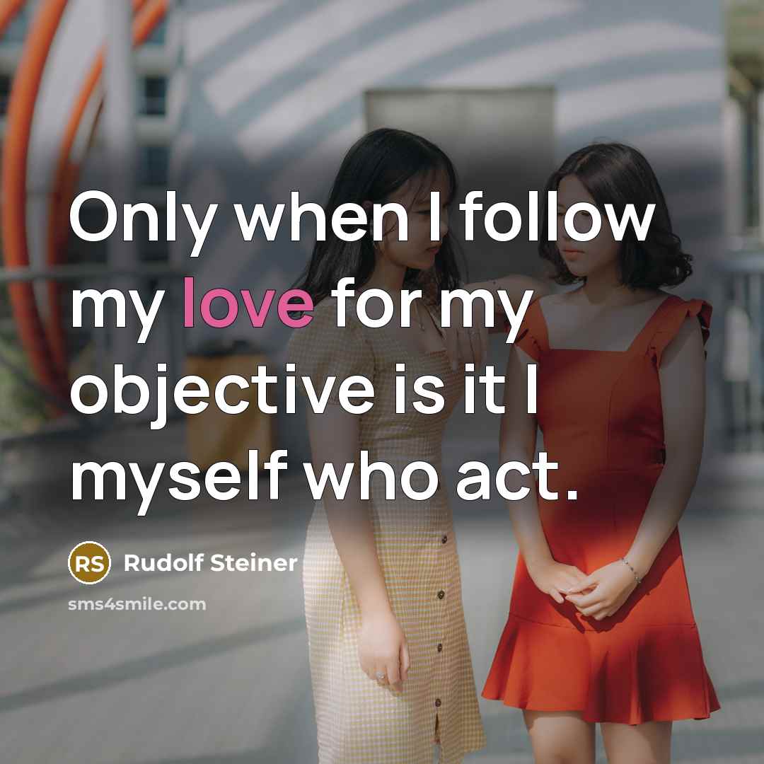 “Only when I follow my love for my objective is…” quote by Rudolf Steiner