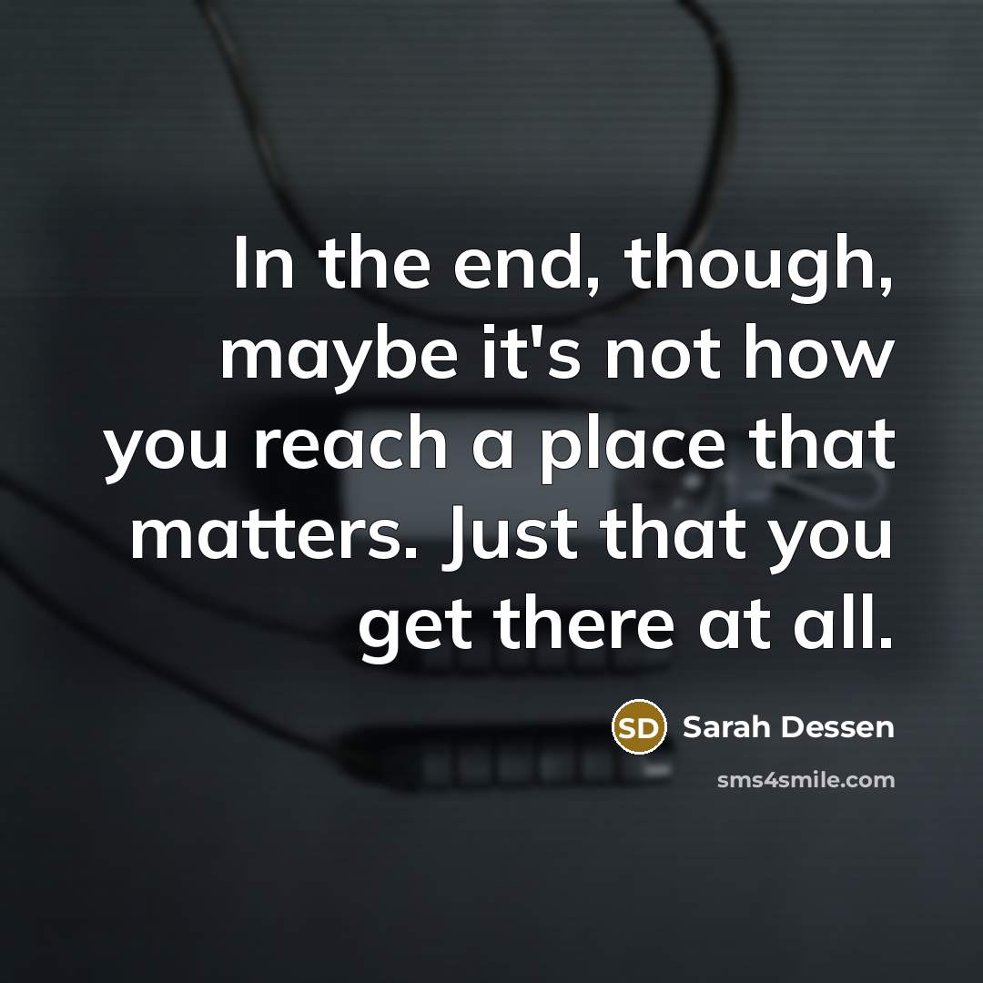 “In the end, though, maybe it's not how you reach…” quote by Sarah Dessen