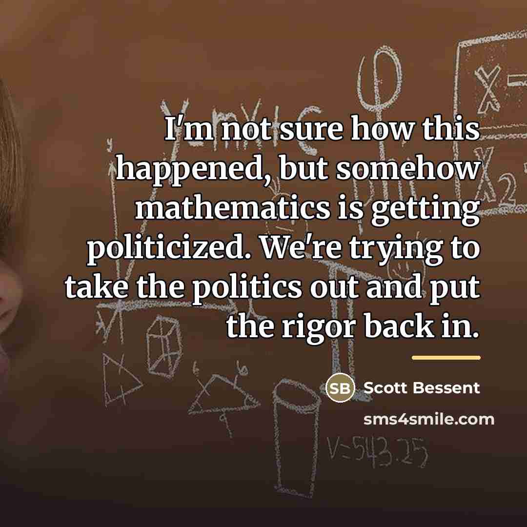 “I'm not sure how this happened, but somehow mathematics is…” quote by Scott Bessent